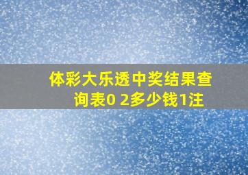 体彩大乐透中奖结果查询表0 2多少钱1注